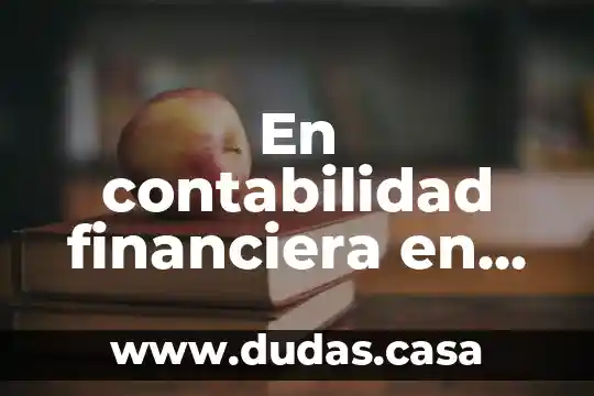 En contabilidad financiera en inventarios que es una aplicacion practica