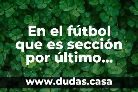 En el fútbol que es sección por último hombre