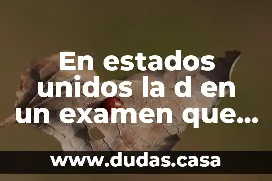 En estados unidos la d en un examen que es