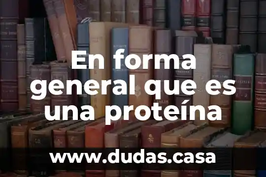 En forma general que es una proteína