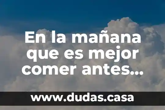 En la mañana que es mejor comer antes del ejercicio