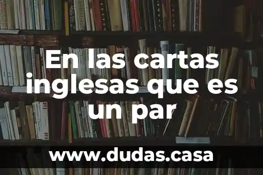 En las cartas inglesas que es un par