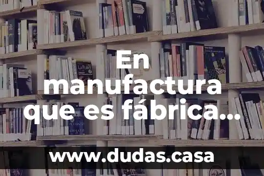 Que es lo aque hace un oparario en una fabrica 4 En manufactura que es fábrica digital
