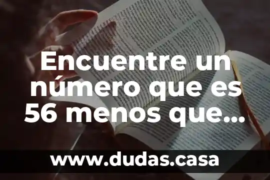Encuentre un número que es 56 menos que su cuadrado
