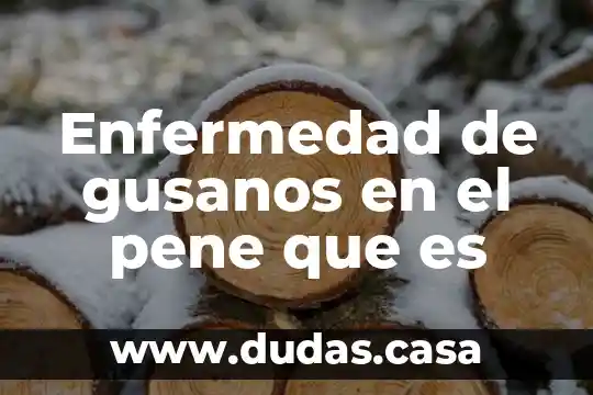 Enfermedad de gusanos en el pene que es