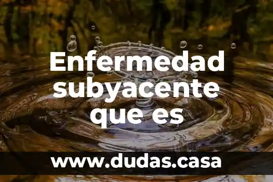 Enfermedad subyacente que es
