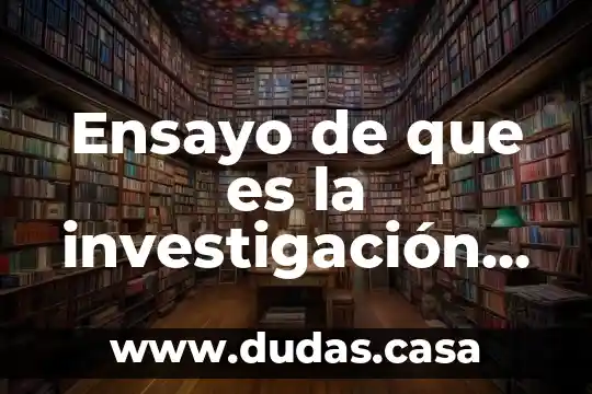 Ensayo de que es la investigación científica