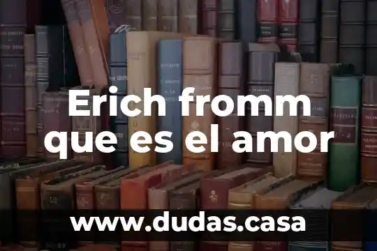 Erich fromm que es el amor