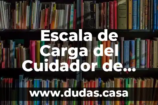 Escala de Carga del Cuidador de Zarit que es