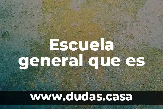 Escuela general que es