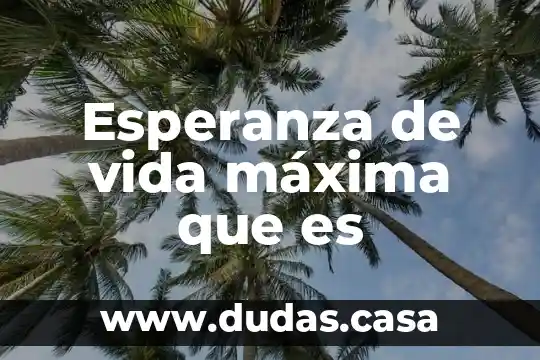 Esperanza de vida máxima que es