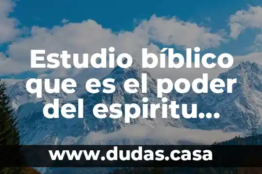 Estudio bíblico que es el poder del espiritu santo