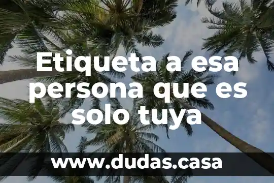 Etiqueta a esa persona que es solo tuya
