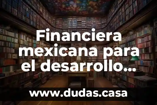 Financiera mexicana para el desarrollo rural que es