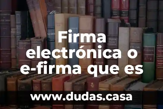 Firma electrónica o e-firma que es