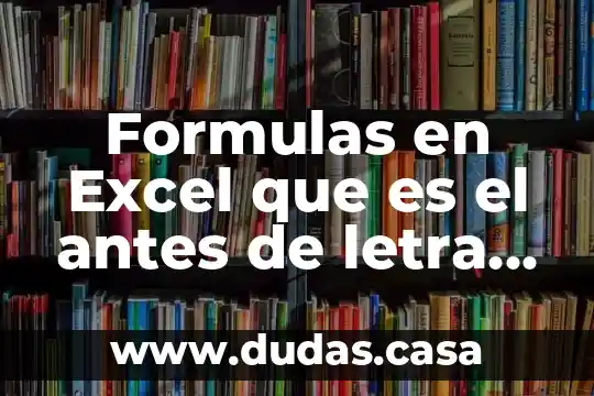 Formulas en Excel que es el antes de letra celda