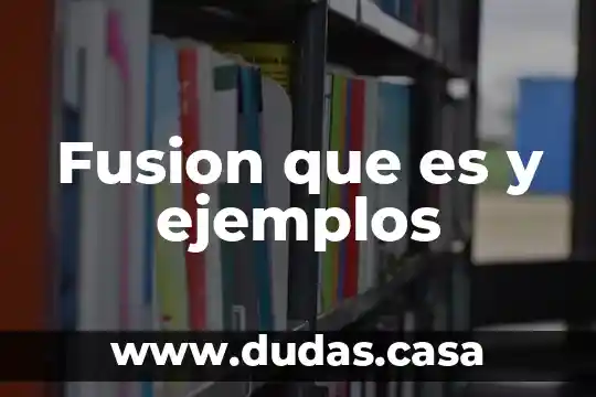 Fusion que es y ejemplos