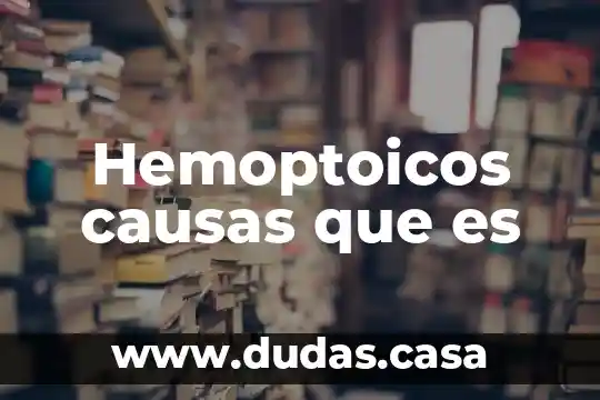 Hemoptoicos causas que es