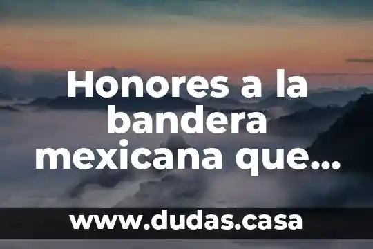 Honores a la bandera mexicana que es