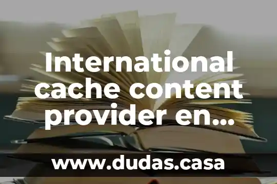 International cache content provider en smartphone que es