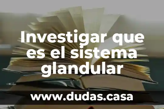 Investigar que es el sistema glandular