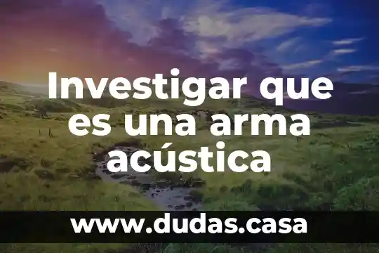 Investigar que es una arma acústica