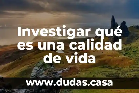 Investigar qué es una calidad de vida