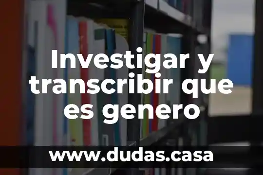 Investigar y transcribir que es genero