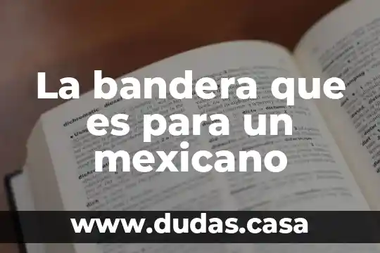 La bandera que es para un mexicano