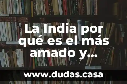La India por qué es el más amado y odiado