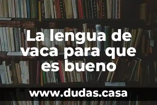La lengua de vaca para que es bueno