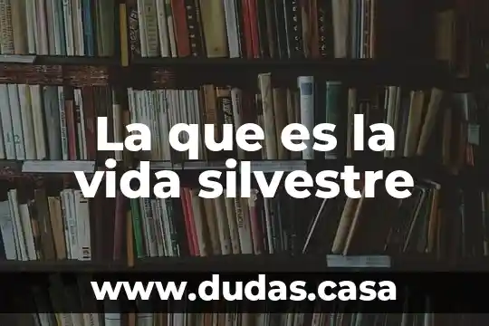La que es la vida silvestre
