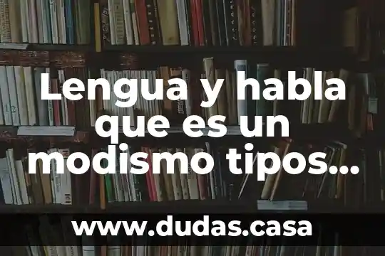Lengua y habla que es un modismo tipos y ejemplos