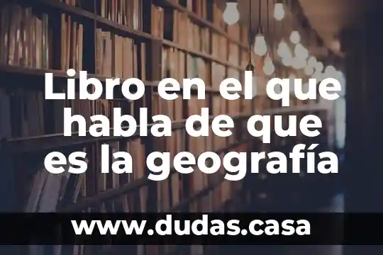 Libro en el que habla de que es la geografía