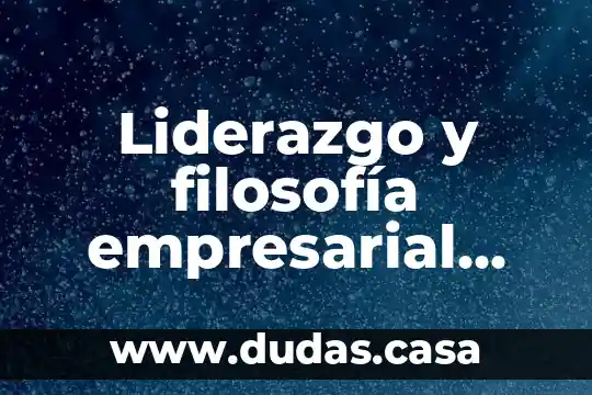 Liderazgo y filosofía empresarial que es