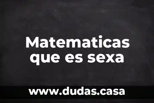 Matematicas que es sexa