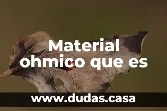 Que es el material ilustrativo en un caso clinico 7 Material ohmico que es