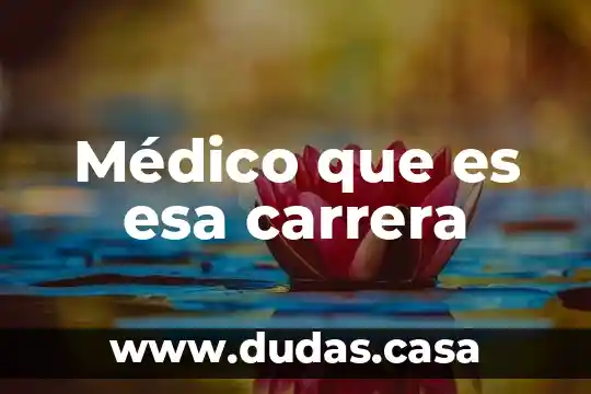 Médico que es esa carrera