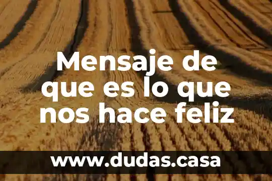 Mensaje de que es lo que nos hace feliz
