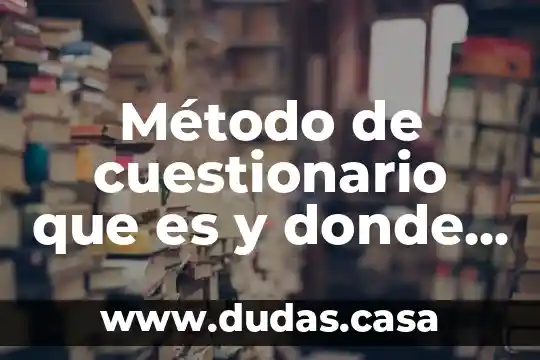 Método de cuestionario que es y donde se aplica