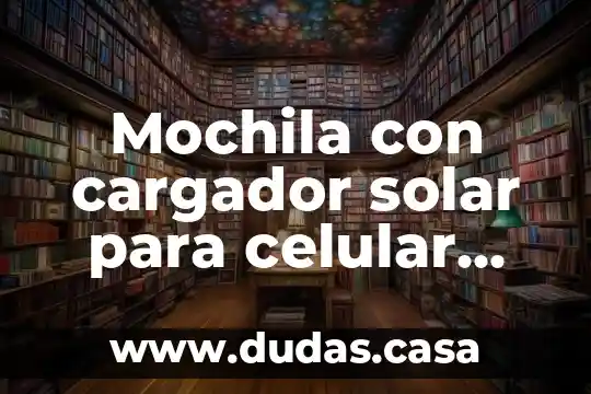 Mochila con cargador solar para celular que es
