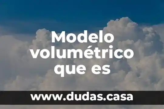 Modelo volumétrico que es