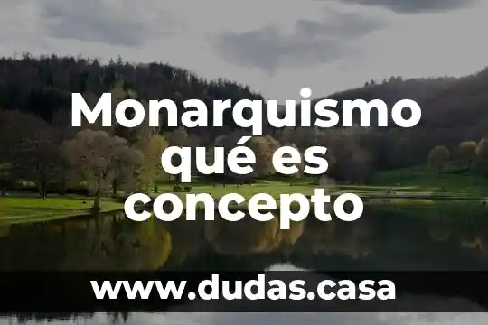Monarquismo qué es concepto