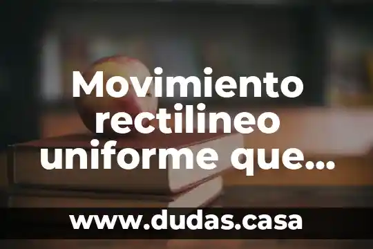 Movimiento rectilineo uniforme que es y para que sirve