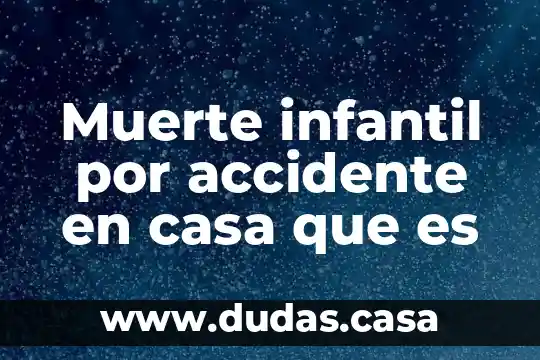 Muerte infantil por accidente en casa que es