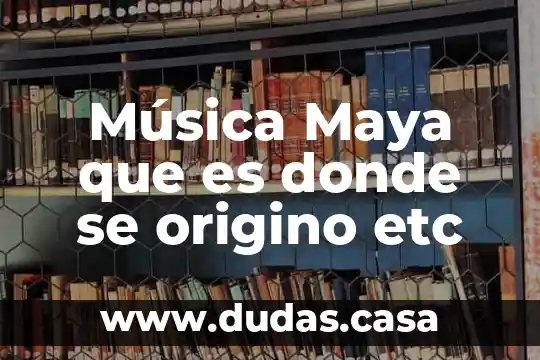 Música Maya que es donde se origino etc