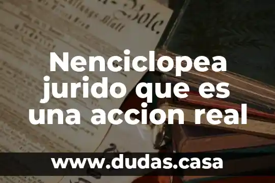Nenciclopea jurido que es una accion real