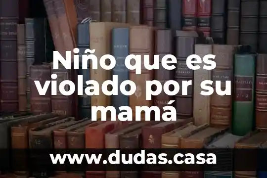 Niño que es violado por su mamá