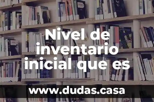 Nivel de inventario inicial que es
