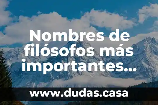 Nombres de filósofos más importantes que es lo que hizo